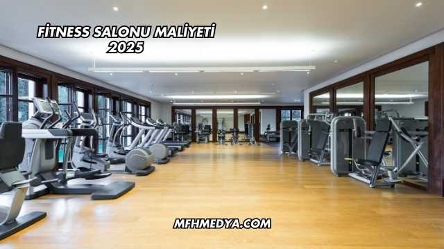 Fitness Salonu Maliyeti 2025