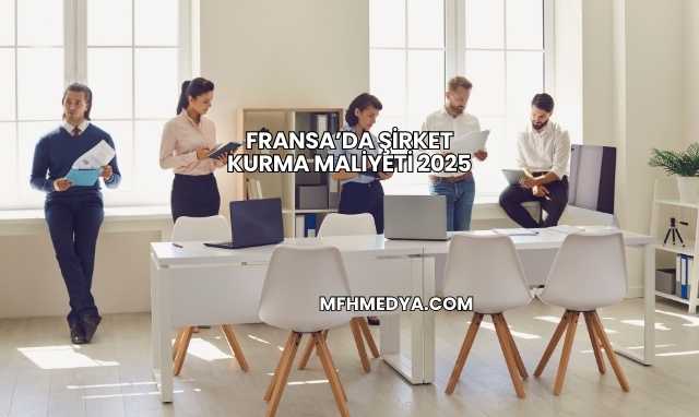 Fransa’da Şirket Kurma Maliyeti 2025