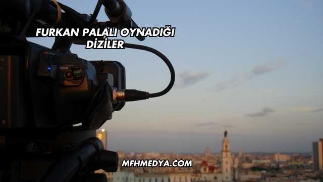 Furkan Palalı Oynadığı Diziler
