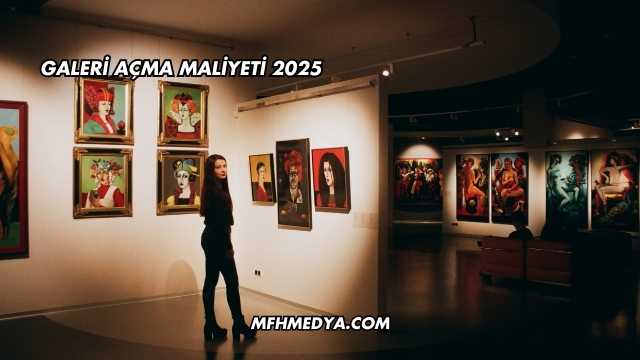 Galeri Açma Maliyeti 2025