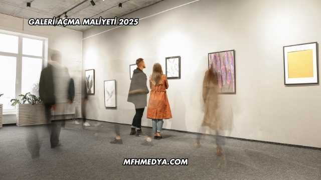 Galeri Açma Maliyeti 2025