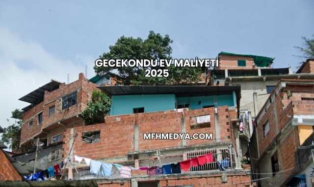 Gecekondu Ev Maliyeti 2025