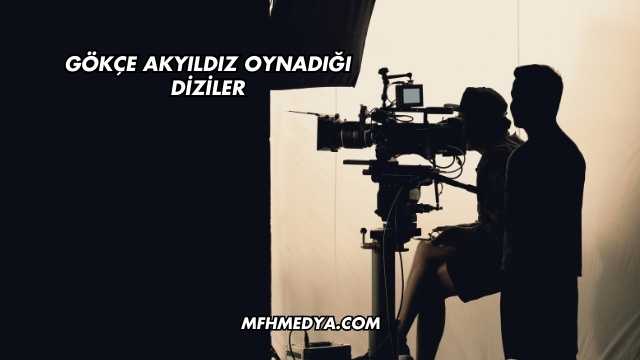 Gökçe Akyıldız Oynadığı Diziler