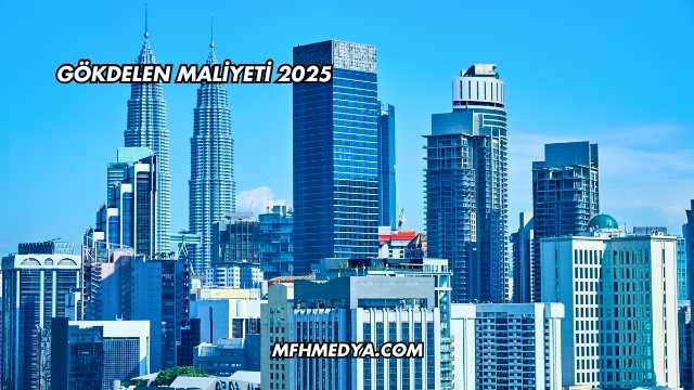 Gökdelen Maliyeti 2025