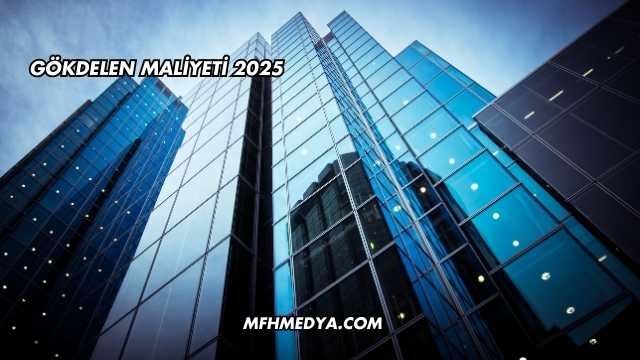 Gökdelen Maliyeti 2025
