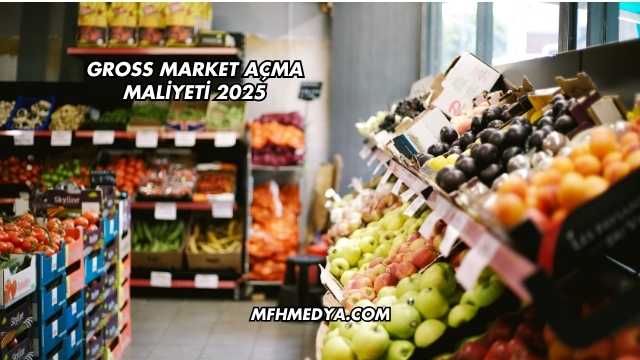 Gross Market Açma Maliyeti 2025