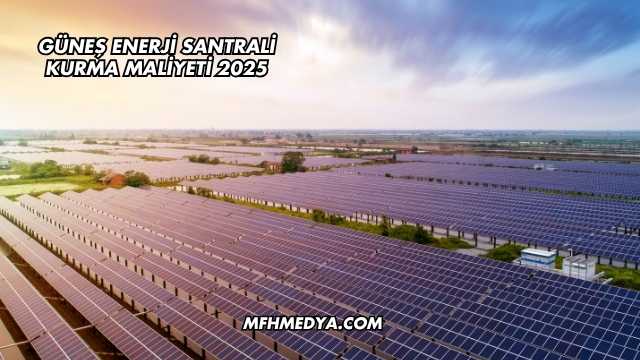 Güneş Enerjisi Santrali Maliyeti 2025