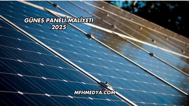 Güneş Paneli Maliyeti 2025