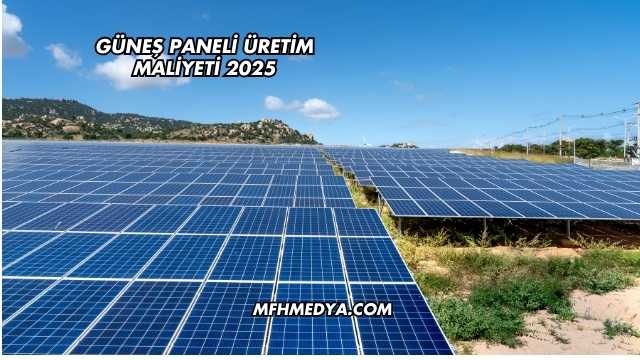 Güneş Paneli Üretim Maliyeti 2025