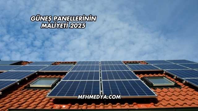 Güneş Panellerinin Maliyeti 2025