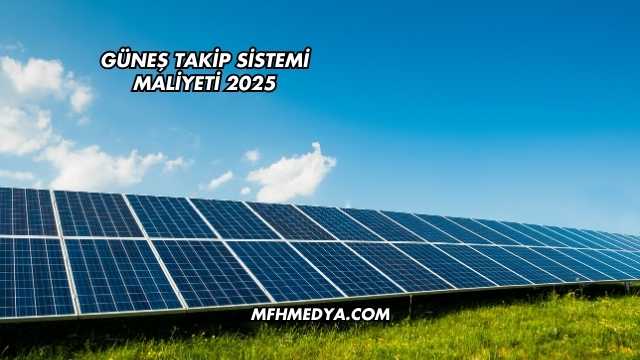 Güneş Takip Sistemi Maliyeti 2025