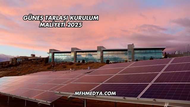 Güneş Tarlası Kurulum Maliyeti 2025