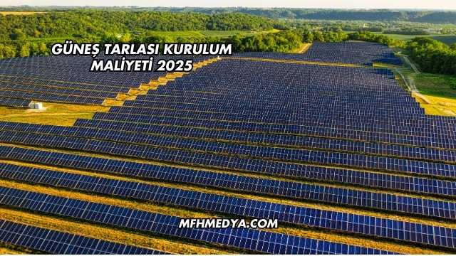 Güneş Tarlası Kurulum Maliyeti 2025