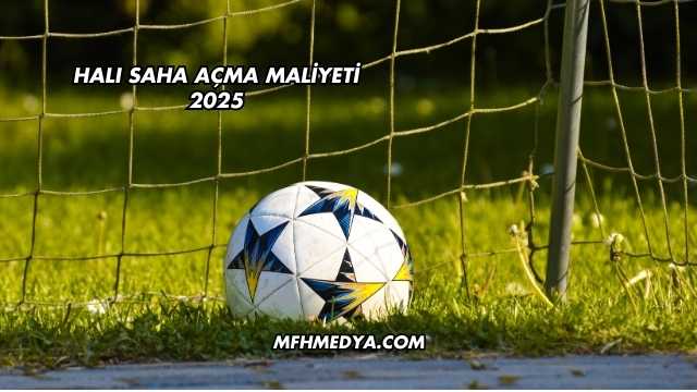 Halı Saha Açma Maliyeti 2025