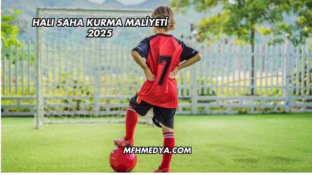 Halı Saha Kurma Maliyeti 2025