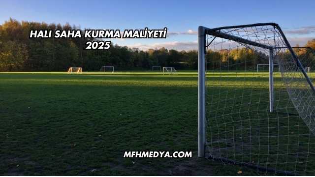 Halı Saha Kurma Maliyeti 2025