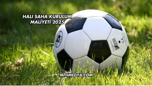 Halı Saha Kurulum Maliyeti 2025