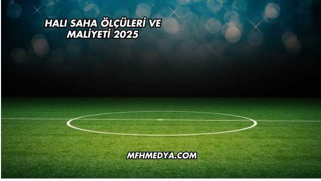 Halı Saha Ölçüleri ve Maliyeti 2025