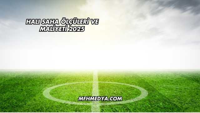 Halı Saha Ölçüleri ve Maliyeti 2025