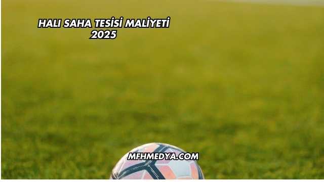 Halı Saha Tesisi Maliyeti 2025