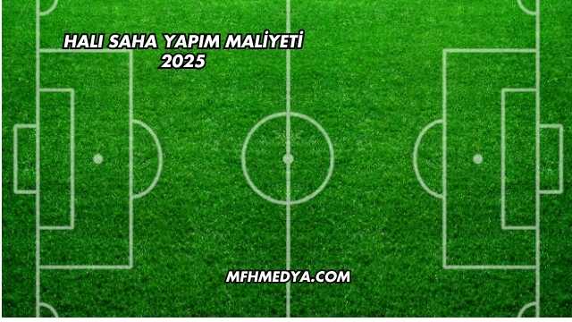 Halı Saha Yapım Maliyeti 2025
