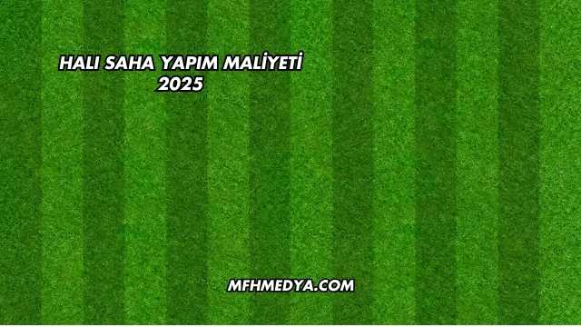 Halı Saha Yapım Maliyeti 2025
