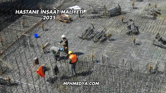 Hastane İnşaat Maliyeti 2025