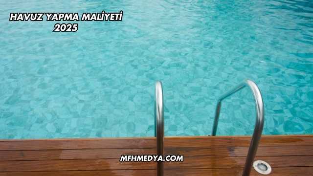 Havuz Yapma Maliyeti 2025
