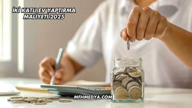 İki Katlı Ev Yaptırma Maliyeti 2025
