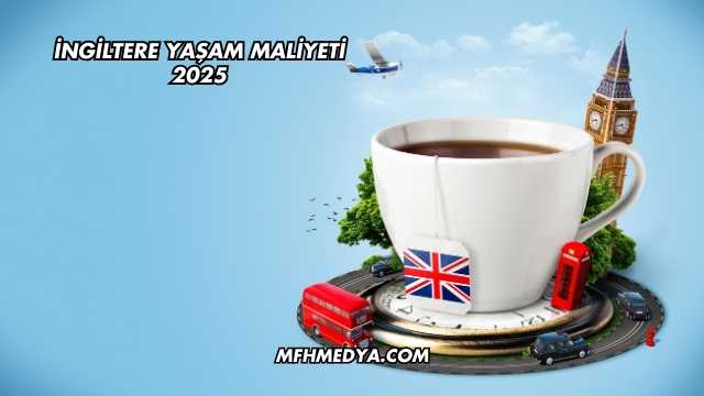 İngiltere Yaşam Maliyeti 2025