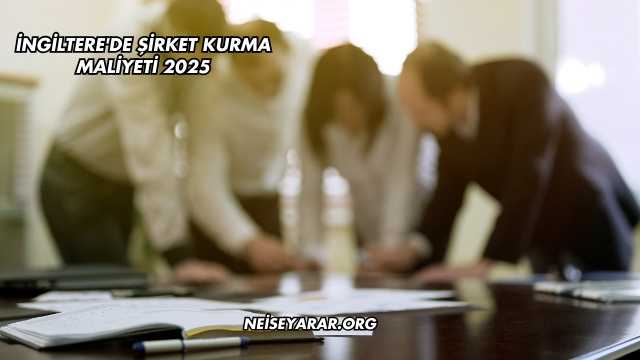İngiltere'de Şirket Kurma Maliyeti 2025