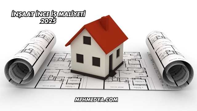 İnşaat İnce İş Maliyeti 2025