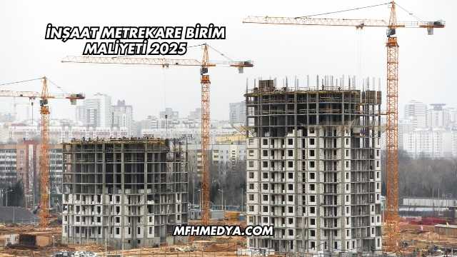 İnşaat Metrekare Birim Maliyeti 2025