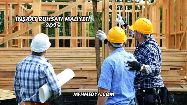 İnşaat Ruhsatı Maliyeti 2025