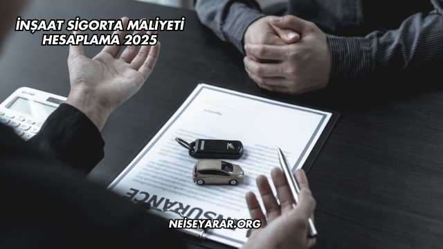 İnşaat Sigorta Maliyeti Hesaplama 2025