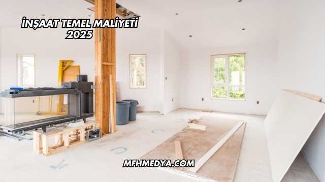 İnşaat Temel Maliyeti 2025