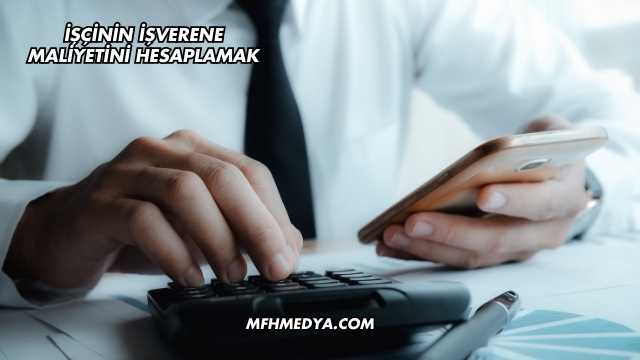 İşçinin İşverene Maliyetini Hesaplamak