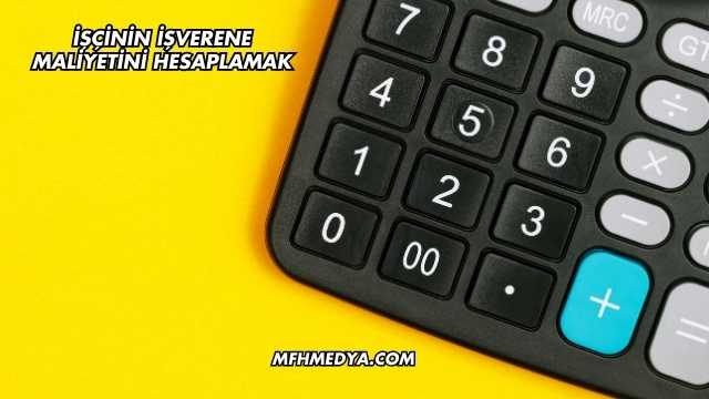 İşçinin İşverene Maliyetini Hesaplamak