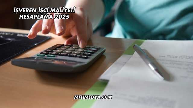 İşveren İşçi Maliyeti Hesaplama 2025