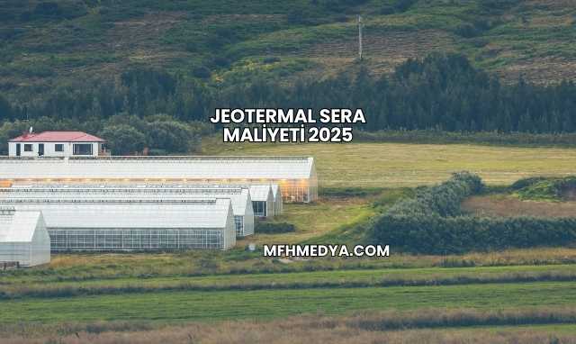 Jeotermal Sera Maliyeti 2025