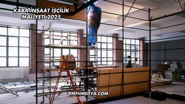 Kaba İnşaat İşçilik Maliyeti 2025