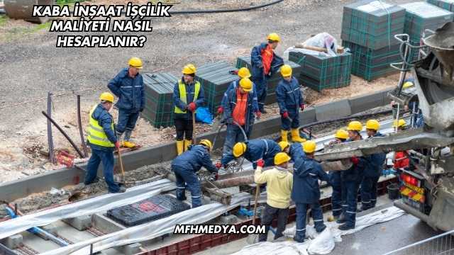 Kaba İnşaat İşçilik Maliyeti Nasıl Hesaplanır?