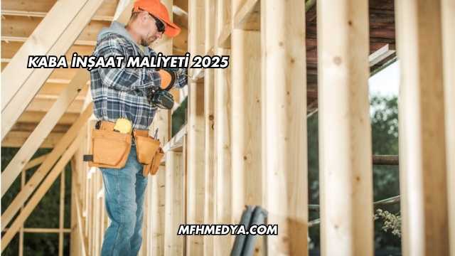 Kaba İnşaat Maliyeti 2025