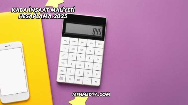 Kaba İnşaat Maliyeti Hesaplama 2025