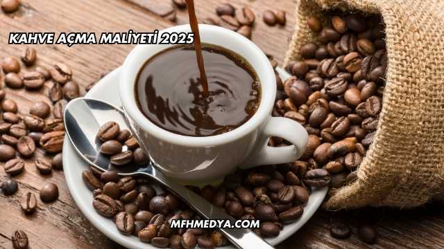 Kahve Açma Maliyeti 2025
