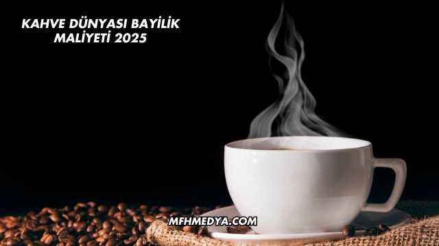 Kahve Dünyası Bayilik Maliyeti 2025