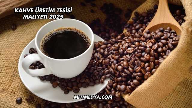 Kahve Üretim Tesisi Maliyeti 2025