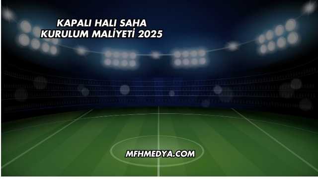 Kapalı Halı Saha Kurulum Maliyeti 2025