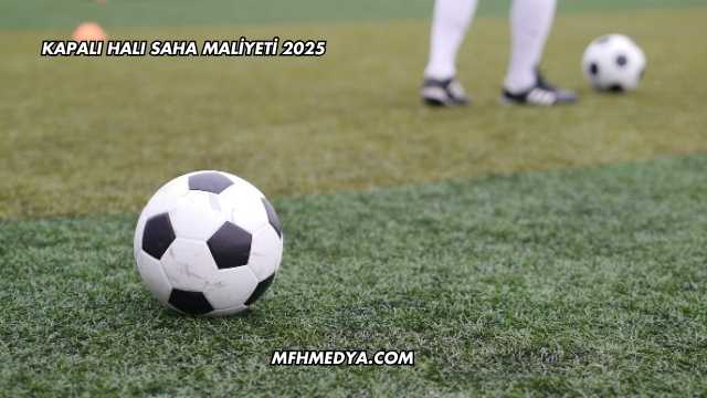 Kapalı Halı Saha Maliyeti 2025