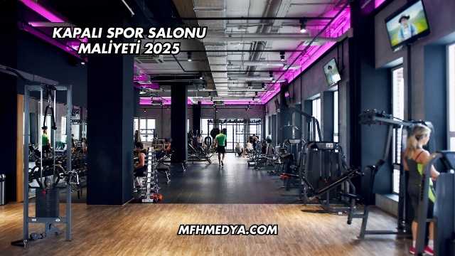 Kapalı Spor Salonu Maliyeti 2025